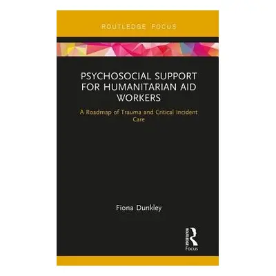 Psychosocial Support for Humanitarian Aid Workers - Dunkley, Fiona