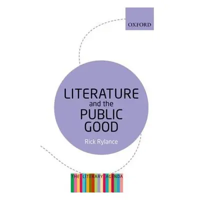 Literature and the Public Good - Rylance, Rick (Institute for English Studies in the School of A