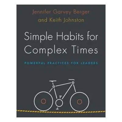 Simple Habits for Complex Times - Garvey Berger, Jennifer a Johnston, Keith