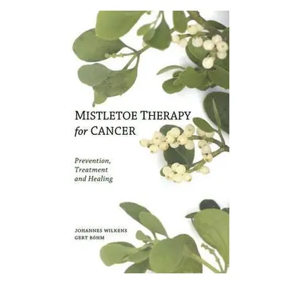 Mistletoe Therapy for Cancer - Wilkens, Dr Johannes a Boehm, Gert