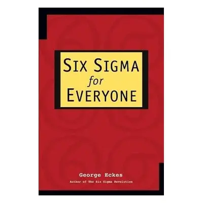 Six Sigma for Everyone - Eckes, George (Eckes a Associates, Inc.)