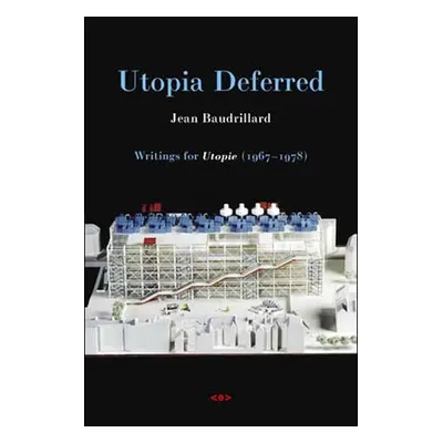 Utopia Deferred - Baudrillard, Jean