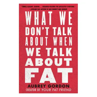 What We Don't Talk About When We Talk About Fat - Gordon, Aubrey