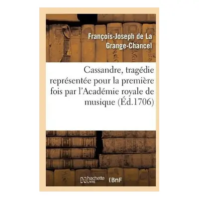 Cassandre, Tragedie Representee Pour La Premiere Fois Par l'Academie Royale de Musique, - de la 