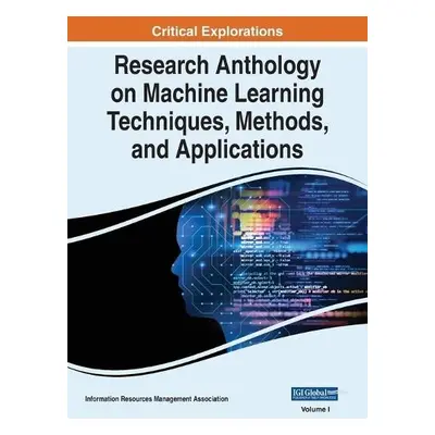 Research Anthology on Machine Learning Techniques, Methods, and Applications, VOL 1