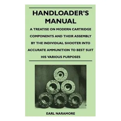 Handloader's Manual - A Treatise on Modern Cartridge Components and Their Assembly by the Indivi