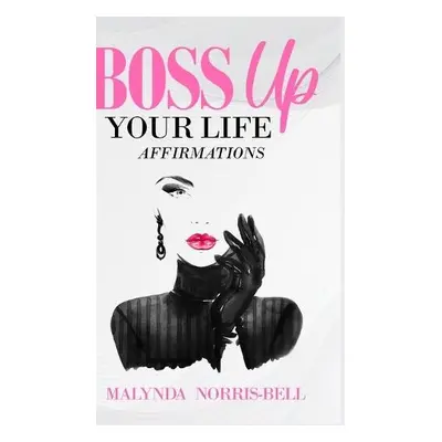 Boss Up Your Life Affirmations - Norris-Bell, Malynda