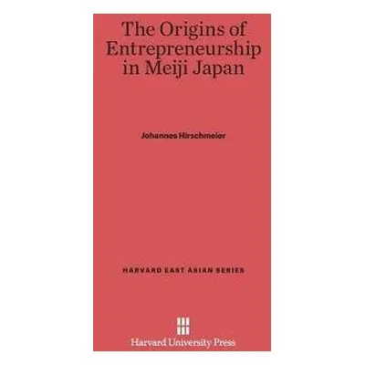 Origins of Entrepreneurship in Meiji Japan - Hirschmeier, Johannes