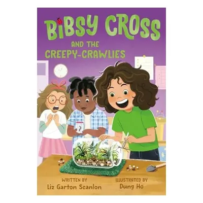 Bibsy Cross and the Creepy-Crawlies - Scanlon, Liz Garton a Ho, Dung