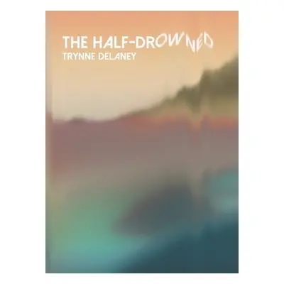 half-drowned - Delaney, Trynne