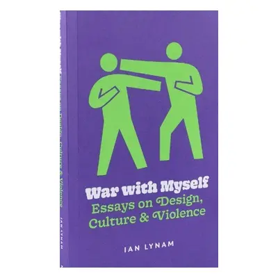 War with Myself Essays on Design, Culture a Violence - Lynam, Ian