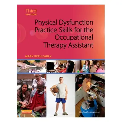 Physical Dysfunction Practice Skills for the Occupational Therapy Assistant - Early, Mary Beth