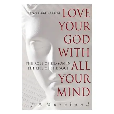 Love Your God with All Your Mind - Moreland, J. P.