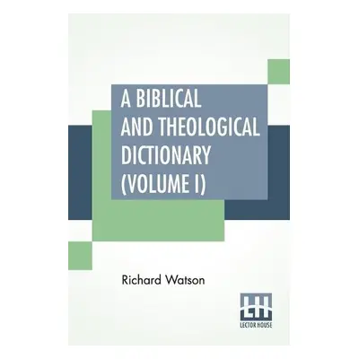 Biblical And Theological Dictionary (Volume I) - Watson, Richard