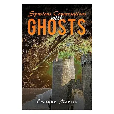 Spurious Conversations with Ghosts - Morris, Evelyne