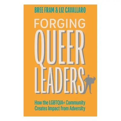 Forging Queer Leaders - Fram, Bree a Cavallaro, Elizabeth