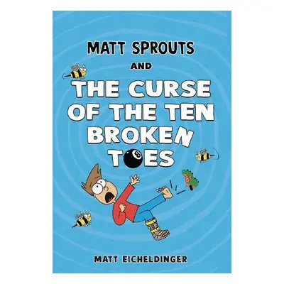 Matt Sprouts and the Curse of the Ten Broken Toes - Eicheldinger, Matthew