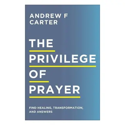 Privilege of Prayer – Find Healing, Transformation, and Answers - Carter, Andrew F a Brown, Matt