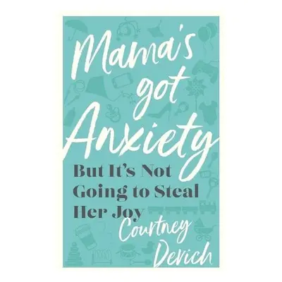 Mama`s Got Anxiety – But It`s Not Going to Steal Her Joy - Devich, Courtney