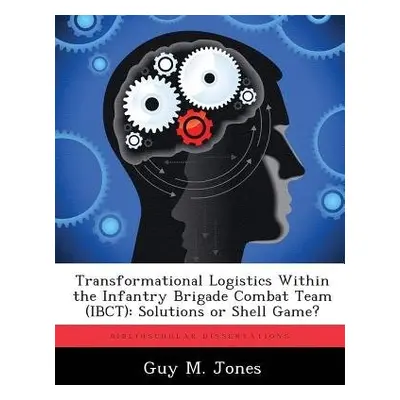 Transformational Logistics Within the Infantry Brigade Combat Team (IBCT) - Jones, Guy M