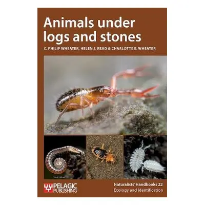 Animals under logs and stones - Wheater, C. Philip a Read, Helen J. a Wheater, Charlotte