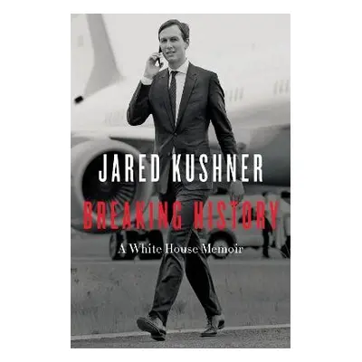 Breaking History - Kushner, Jared