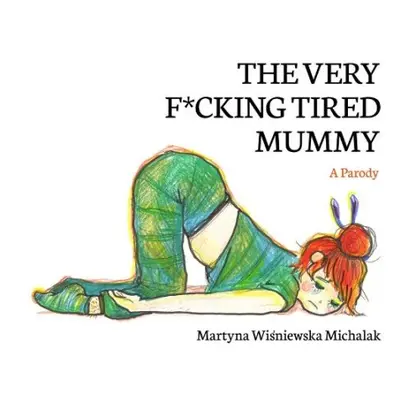 The Very F*cking Tired Mummy - Wisniewska Michalak, Martyna