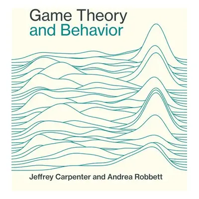 Game Theory and Behavior - Carpenter, Jeffrey a Robbett, Andrea