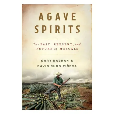 Agave Spirits - Nabhan, Gary Paul (University of Arizona) a Pinera, David Suro