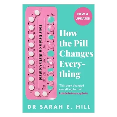 How the Pill Changes Everything - Hill, Sarah E