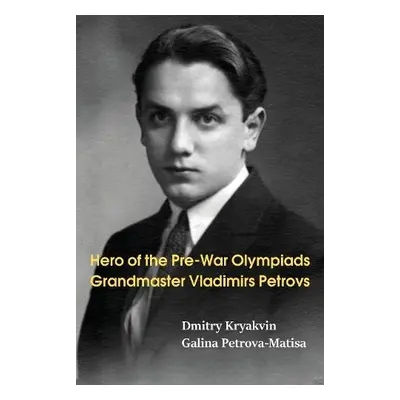 Hero of the Pre-War Olympiads: Grandmaster Vladimirs Petrovs - Kryakvin, Dmitry a Petrova-Matisa