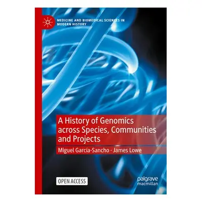 History of Genomics across Species, Communities and Projects - Garcia-Sancho, Miguel a Lowe, Jam