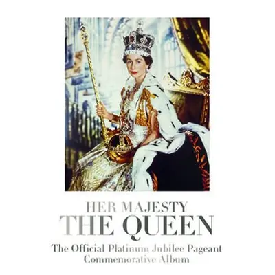 Her Majesty The Queen: The Official Platinum Jubilee Pageant Commemorative Album - Nicholl, Kati