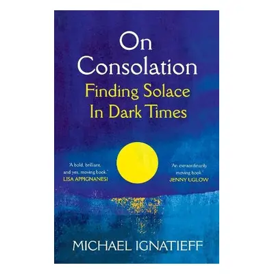 On Consolation - Ignatieff, Michael