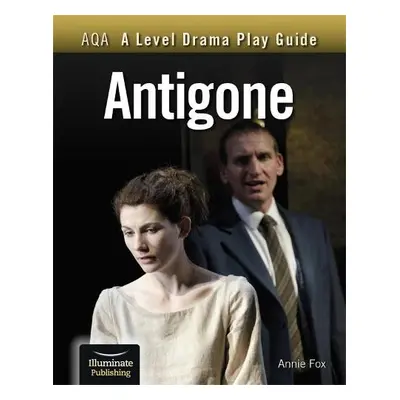 AQA A Level Drama Play Guide: Antigone - Fox, Annie