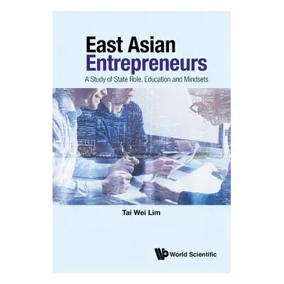 East Asian Entrepreneurs: A Study Of State Role, Education And Mindsets - Lim, Tai Wei (Soka Uni