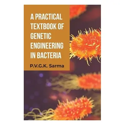 Practical Textbook of Genetic Engineering in Bacteria - Sarma, P.V.G.K.