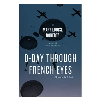 D-Day Through French Eyes - Roberts, Mary Louise