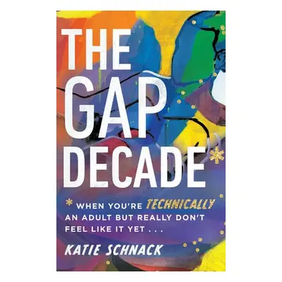 Gap Decade – When You`re Technically an Adult but Really Don`t Feel Like It Yet - Schnack, Katie