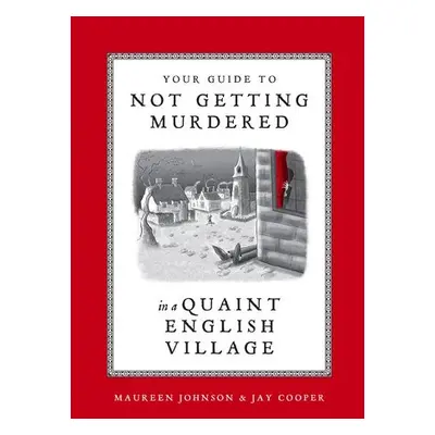 Your Guide to Not Getting Murdered in a Quaint English Village - Johnson, Maureen a Cooper, Jay