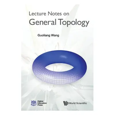 Lecture Notes On General Topology - Wang, Guoliang (Beijing Inst Of Technology, China)