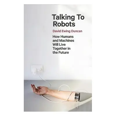 Talking to Robots - Duncan, David Ewing