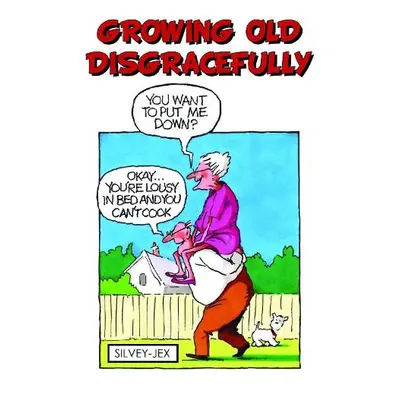 Growing Old Disgracefully: A Look to the Future - Jex Silvey