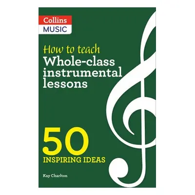 How to Teach Whole-Class Instrumental Lessons - Charlton, Kay