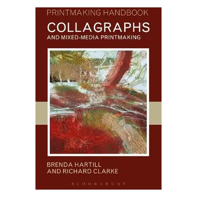 Collagraphs and Mixed-Media Printmaking - Hartill, Brenda a Clarke, Richard