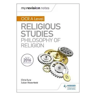 My Revision Notes OCR A Level Religious Studies: Philosophy of Religion - Waterfield, Julian a E