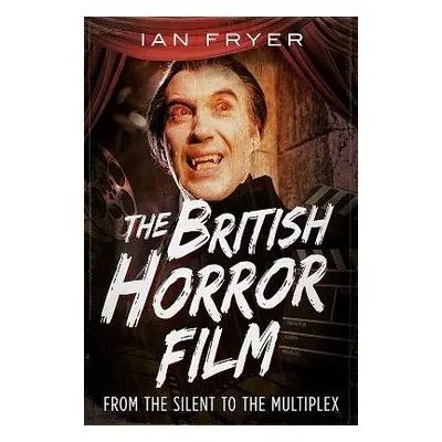 British Horror Film from the Silent to the Multiplex - Fryer, Ian