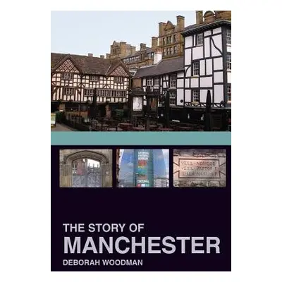 Story of Manchester - Woodman, Dr Deborah