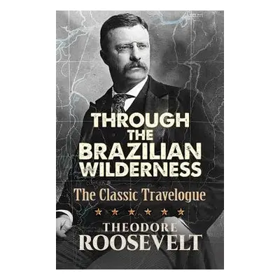 Through the Brazilian Wilderness - Roosevelt, Theodore