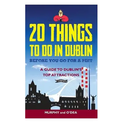 20 Things To Do In Dublin Before You Go For a Pint - Murphy, Colin a O'Dea, Donal